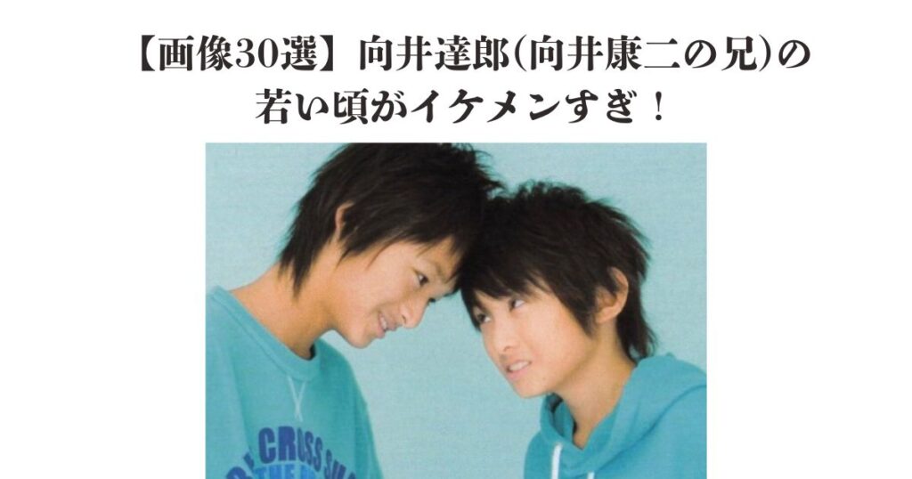 【画像30選】向井達郎(向井康二の兄)の若い頃がイケメンすぎ！